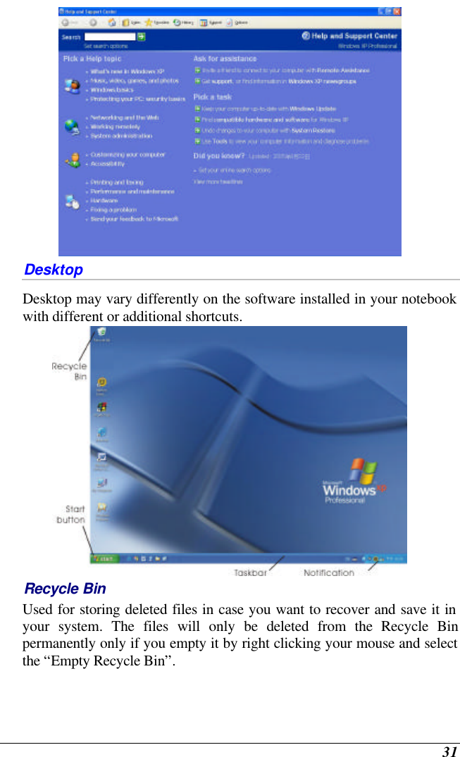  31  Desktop Desktop may vary differently on the software installed in your notebook with different or additional shortcuts.  Recycle Bin Used for storing deleted files in case you want to recover and save it in your system. The files will only be deleted from the Recycle Bin permanently only if you empty it by right clicking your mouse and select the “Empty Recycle Bin”.  