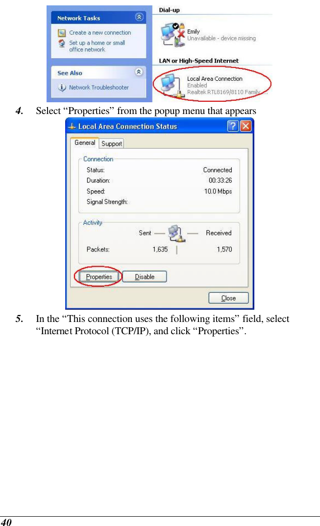  40  4. Select “Properties” from the popup menu that appears  5. In the “This connection uses the following items” field, select “Internet Protocol (TCP/IP), and click “Properties”. 