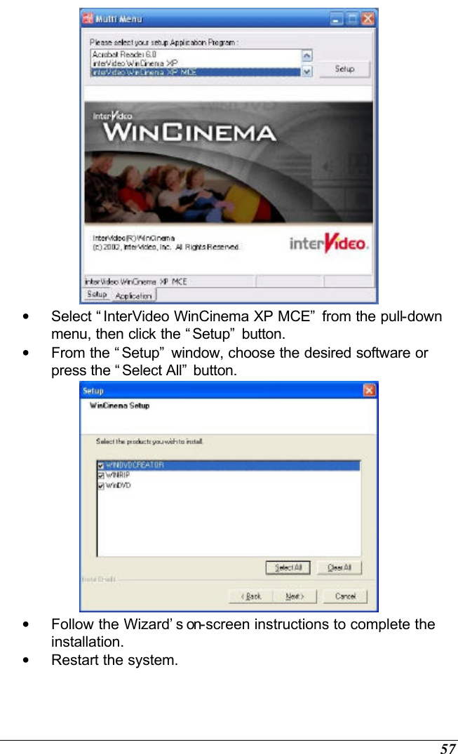  57  • Select “InterVideo WinCinema XP MCE” from the pull-down menu, then click the “Setup” button. • From the “Setup” window, choose the desired software or press the “Select All” button.  • Follow the Wizard’s on-screen instructions to complete the installation. • Restart the system.  