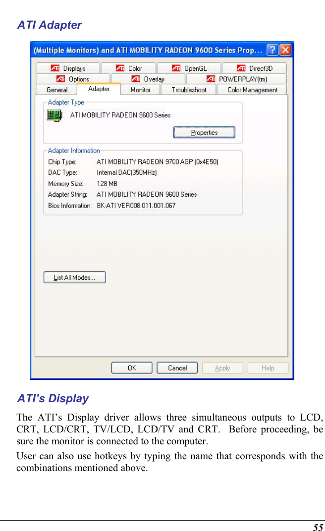  55 ATI Adapter  ATI’s Display The ATI’s Display driver allows three simultaneous outputs to LCD, CRT, LCD/CRT, TV/LCD, LCD/TV and CRT.  Before proceeding, be sure the monitor is connected to the computer. User can also use hotkeys by typing the name that corresponds with the combinations mentioned above. 