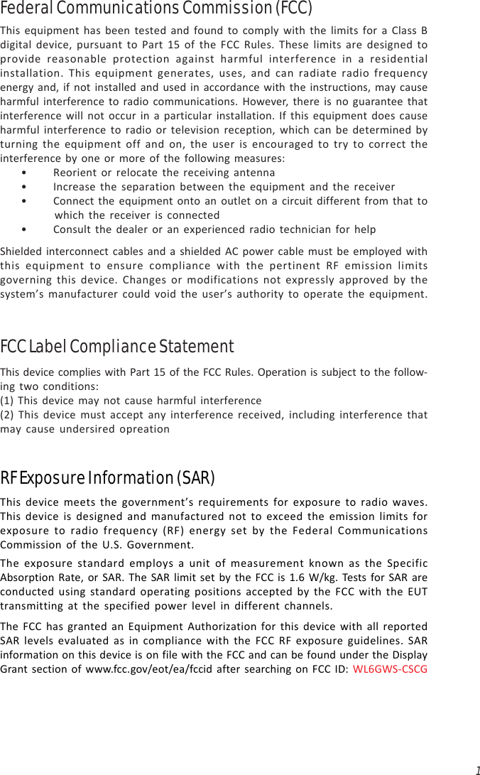 1Federal Communications Commission (FCC)This equipment has been tested and found to comply with the limits for a Class Bdigital device, pursuant to Part 15 of the FCC Rules. These limits are designed toprovide reasonable protection against harmful interference in a residentialinstallation. This equipment generates, uses, and can radiate radio frequencyenergy and, if not installed and used in accordance with the instructions, may causeharmful interference to radio communications. However, there is no guarantee thatinterference will not occur in a particular installation. If this equipment does causeharmful interference to radio or television reception, which can be determined byturning the equipment off and on, the user is encouraged to try to correct theinterference by one or more of the following measures:• Reorient or relocate the receiving antenna• Increase the separation between the equipment and the receiver• Connect the equipment onto an outlet on a circuit different from that towhich the receiver is connected• Consult the dealer or an experienced radio technician for helpShielded interconnect cables and a shielded AC power cable must be employed withthis equipment to ensure compliance with the pertinent RF emission limitsgoverning this device. Changes or modifications not expressly approved by thesystem’s manufacturer could void the user’s authority to operate the equipment.FCC Label Compliance StatementThis device complies with Part 15 of the FCC Rules. Operation is subject to the follow-ing two conditions:(1) This device may not cause harmful interference(2) This device must accept any interference received, including interference thatmay cause undersired opreationRF Exposure Information (SAR)This device meets the government’s requirements for exposure to radio waves.This device is designed and manufactured not to exceed the emission limits forexposure to radio frequency (RF) energy set by the Federal CommunicationsCommission of the U.S. Government.The exposure standard employs a unit of measurement known as the SpecificAbsorption Rate, or SAR. The SAR limit set by the FCC is 1.6 W/kg. Tests for SAR areconducted using standard operating positions accepted by the FCC with the EUTtransmitting at the specified power level in different channels.The FCC has granted an Equipment Authorization for this device with all reportedSAR levels evaluated as in compliance with the FCC RF exposure guidelines. SARinformation on this device is on file with the FCC and can be found under the DisplayGrant section of www.fcc.gov/eot/ea/fccid after searching on FCC ID: WL6GWS-CSCG