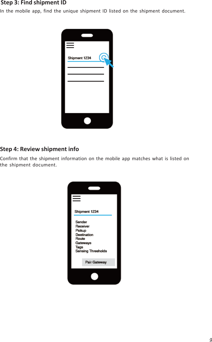 9Step 4: Review shipment infoConfirm that the shipment information on the mobile app matches what is listed onthe shipment document.Step 3: Find shipment IDIn the mobile app, find the unique shipment ID listed on the shipment document.