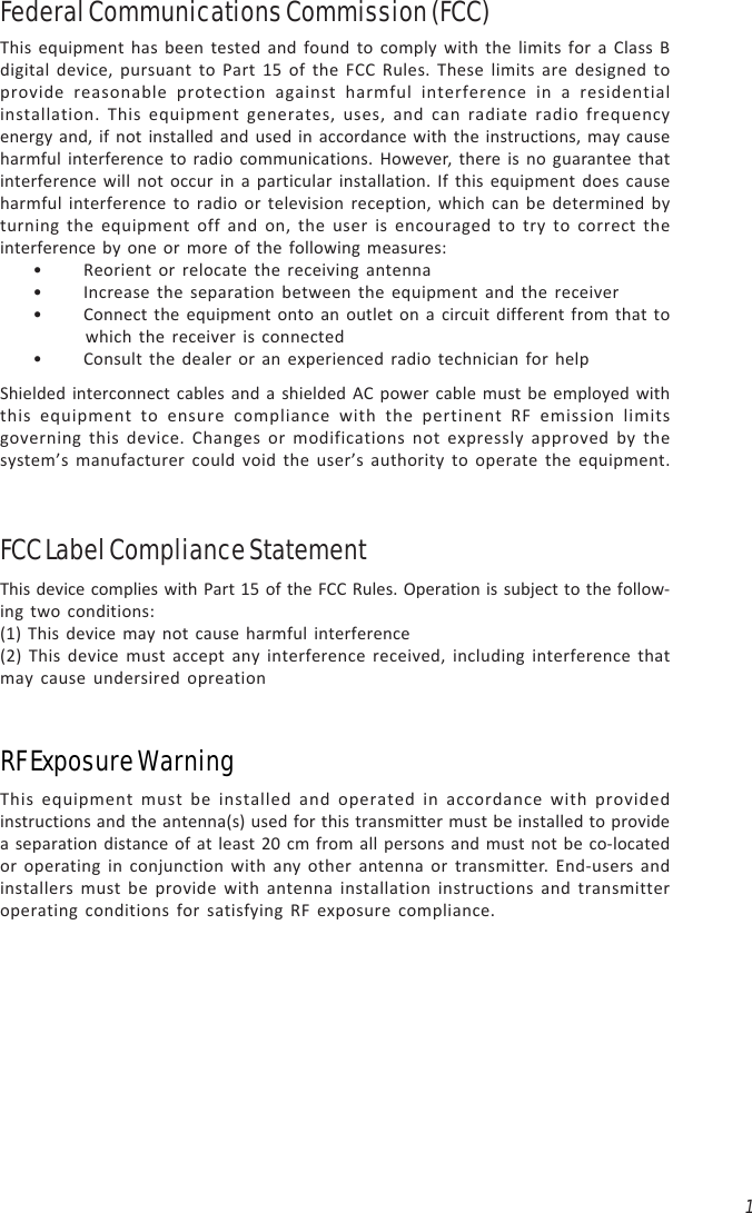 1Federal Communications Commission (FCC)This equipment has been tested and found to comply with the limits for a Class Bdigital device, pursuant to Part 15 of the FCC Rules. These limits are designed toprovide reasonable protection against harmful interference in a residentialinstallation. This equipment generates, uses, and can radiate radio frequencyenergy and, if not installed and used in accordance with the instructions, may causeharmful interference to radio communications. However, there is no guarantee thatinterference will not occur in a particular installation. If this equipment does causeharmful interference to radio or television reception, which can be determined byturning the equipment off and on, the user is encouraged to try to correct theinterference by one or more of the following measures:• Reorient or relocate the receiving antenna• Increase the separation between the equipment and the receiver• Connect the equipment onto an outlet on a circuit different from that towhich the receiver is connected• Consult the dealer or an experienced radio technician for helpShielded interconnect cables and a shielded AC power cable must be employed withthis equipment to ensure compliance with the pertinent RF emission limitsgoverning this device. Changes or modifications not expressly approved by thesystem’s manufacturer could void the user’s authority to operate the equipment.FCC Label Compliance StatementThis device complies with Part 15 of the FCC Rules. Operation is subject to the follow-ing two conditions:(1) This device may not cause harmful interference(2) This device must accept any interference received, including interference thatmay cause undersired opreationRF Exposure WarningThis equipment must be installed and operated in accordance with providedinstructions and the antenna(s) used for this transmitter must be installed to providea separation distance of at least 20 cm from all persons and must not be co-locatedor operating in conjunction with any other antenna or transmitter. End-users andinstallers must be provide with antenna installation instructions and transmitteroperating conditions for satisfying RF exposure compliance.
