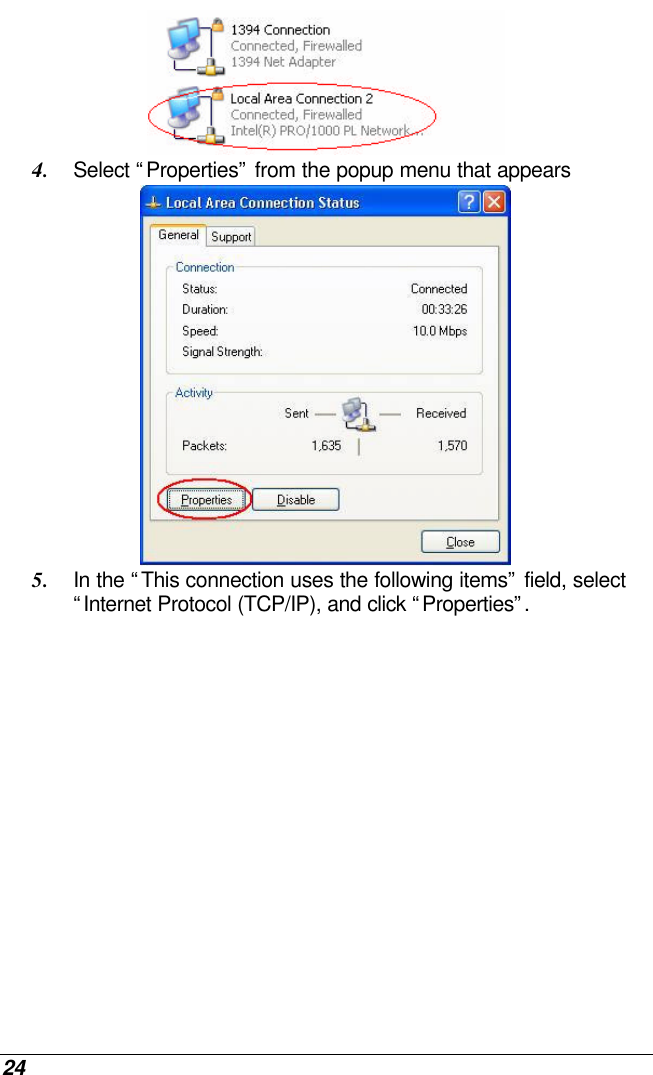  24  4. Select “Properties” from the popup menu that appears  5. In the “This connection uses the following items” field, select “Internet Protocol (TCP/IP), and click “Properties”.  