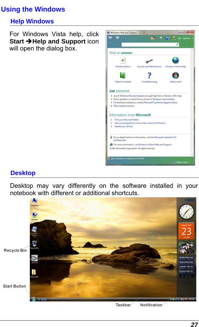  27 Using the Windows Help Windows For Windows Vista help, click Start Help and Support icon will open the dialog box.  Desktop Desktop may vary differently on the software installed in your notebook with different or additional shortcuts.  