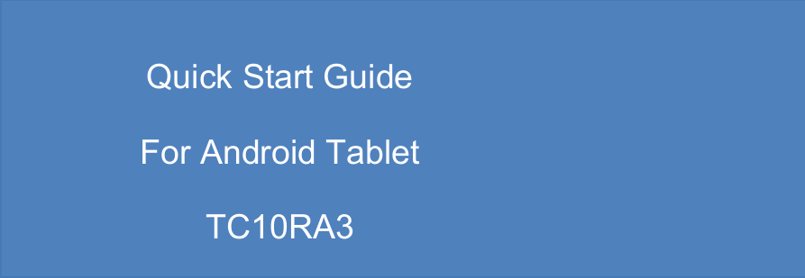               Quick Start Guide   For Android Tablet TC10RA3 !