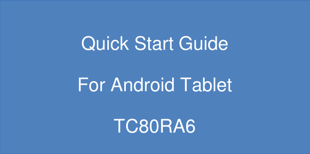               Quick Start Guide   For Android Tablet TC80RA6  