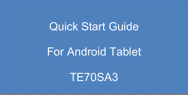               Quick Start Guide   For Android Tablet TE70SA3 