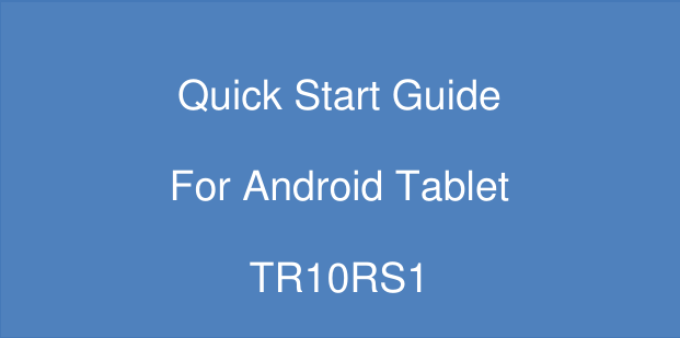 Quick Start Guide For Android Tablet TR10RS1  