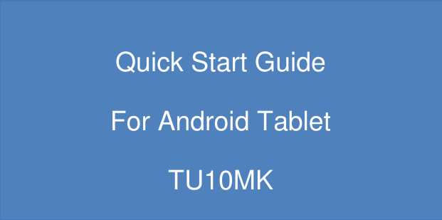               Quick Start Guide   For Android Tablet TU10MK  