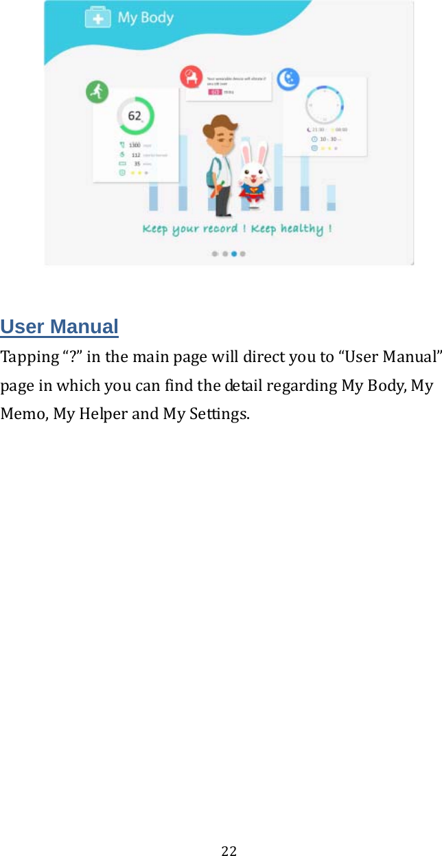 22User Manual Tapping“?”inthemainpagewilldirectyouto“UserManual”pageinwhichyoucanfindthedetailregardingMyBody,MyMemo,MyHelperandMySettings.