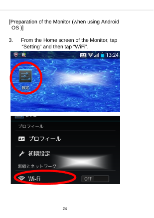     [Preparation of the Monitor (when using Android OS )]  3.   From the Home screen of the Monitor, tap “Setting” and then tap “WiFi”.                         24  