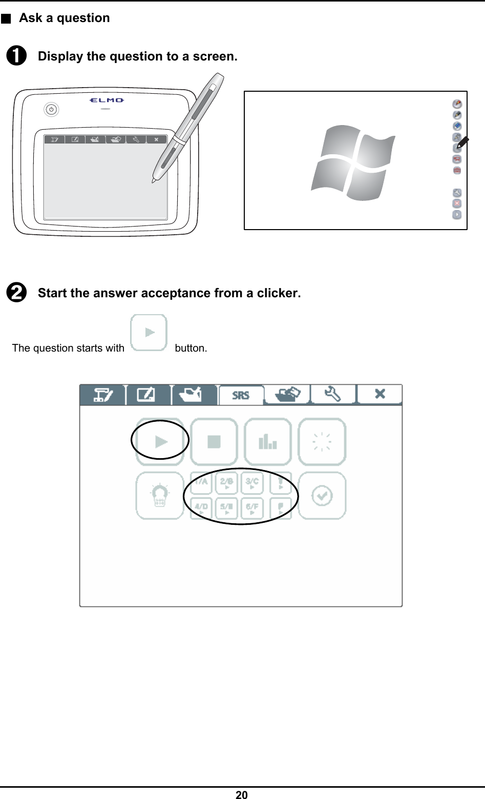  20 ■ Ask a question  ➊ Display the question to a screen.    ➋ Start the answer acceptance from a clicker. The question starts with   button.            