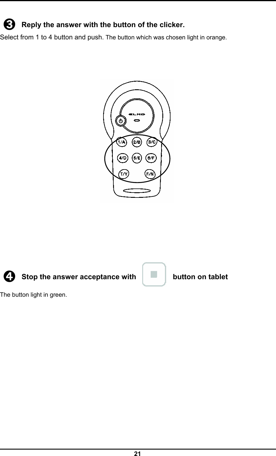  21  ➌ Reply the answer with the button of the clicker. Select from 1 to 4 button and push. The button which was chosen light in orange.             ➍ Stop the answer acceptance with            button on tablet The button light in green.             