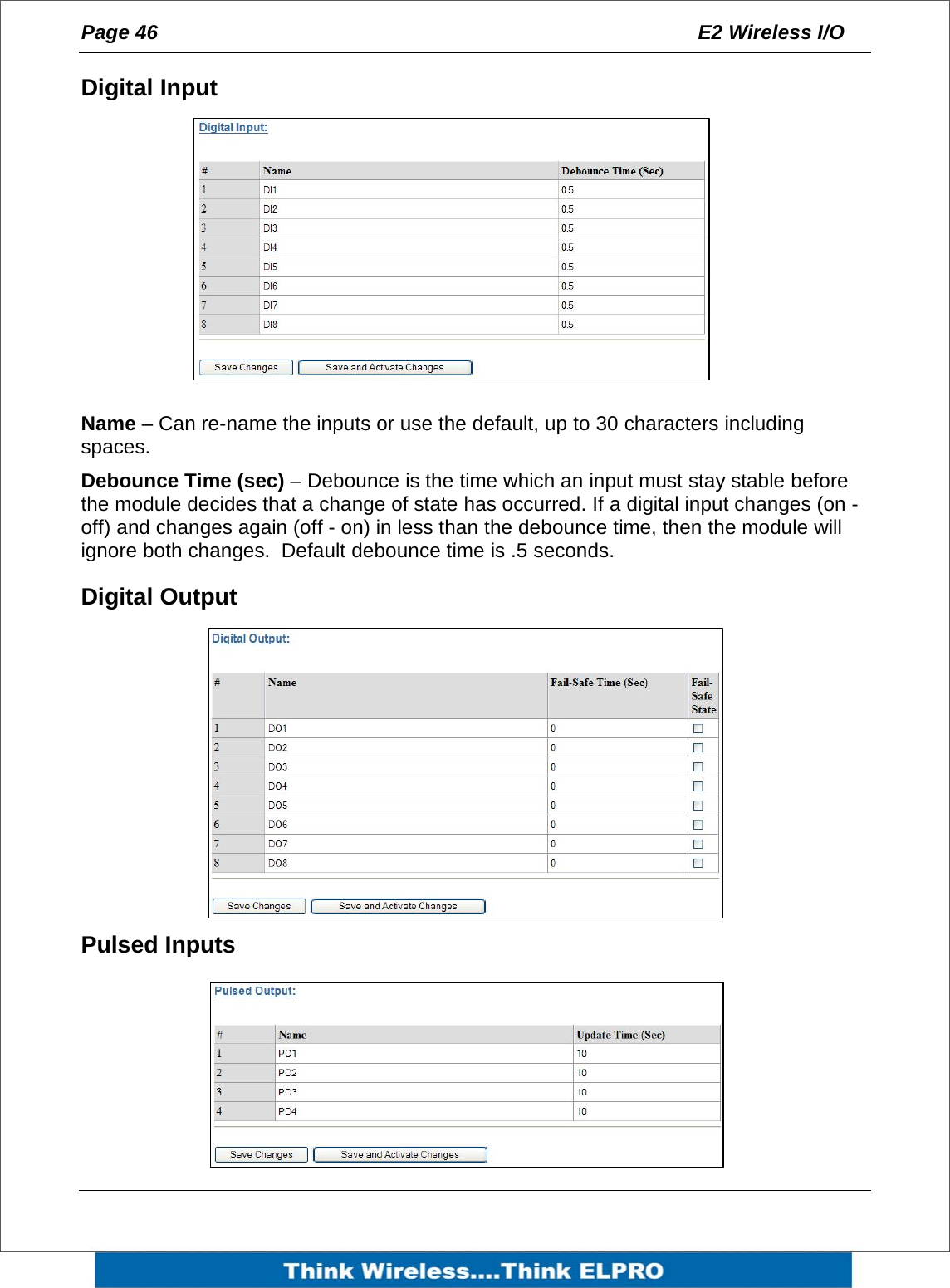 Page 46  E2 Wireless I/O    Digital Input          Name &ndash; Can re-name the inputs or use the default, up to 30 characters including spaces. Debounce Time (sec) &ndash; Debounce is the time which an input must stay stable before the module decides that a change of state has occurred. If a digital input changes (on - off) and changes again (off - on) in less than the debounce time, then the module will ignore both changes.  Default debounce time is .5 seconds. Digital Output          Pulsed Inputs     