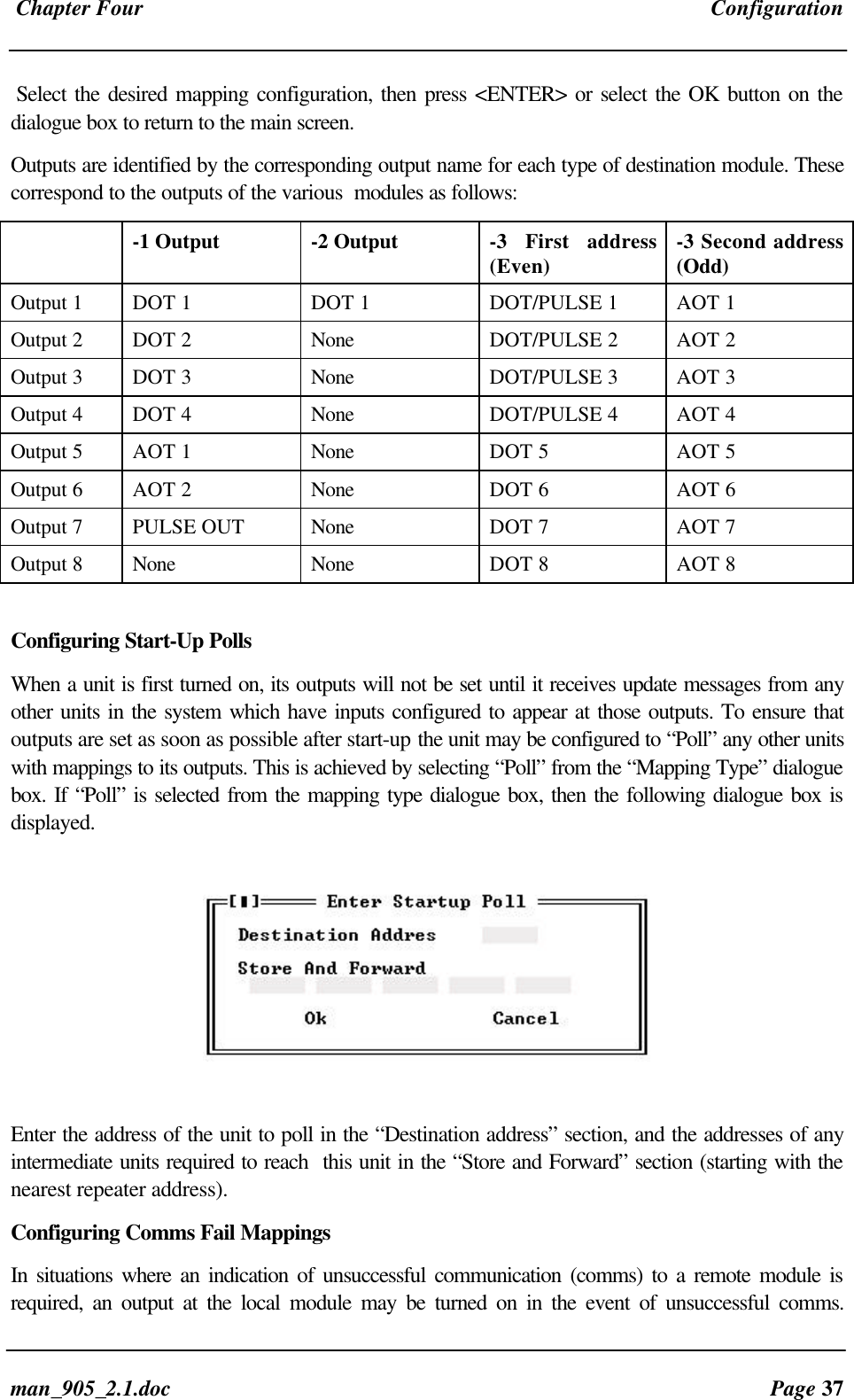 Chapter Four Configurationman_905_2.1.doc Page 37Select the desired mapping configuration, then press <ENTER> or select the OK button on thedialogue box to return to the main screen.Outputs are identified by the corresponding output name for each type of destination module. Thesecorrespond to the outputs of the various modules as follows:-1 Output -2 Output -3 First address(Even) -3 Second address(Odd)Output 1 DOT 1 DOT 1 DOT/PULSE 1 AOT 1Output 2 DOT 2 None DOT/PULSE 2 AOT 2Output 3 DOT 3 None DOT/PULSE 3 AOT 3Output 4 DOT 4 None DOT/PULSE 4 AOT 4Output 5 AOT 1 None DOT 5 AOT 5Output 6 AOT 2 None DOT 6 AOT 6Output 7 PULSE OUT None DOT 7 AOT 7Output 8 None None DOT 8 AOT 8Configuring Start-Up PollsWhen a unit is first turned on, its outputs will not be set until it receives update messages from anyother units in the system which have inputs configured to appear at those outputs. To ensure thatoutputs are set as soon as possible after start-up the unit may be configured to “Poll” any other unitswith mappings to its outputs. This is achieved by selecting “Poll” from the “Mapping Type” dialoguebox. If “Poll” is selected from the mapping type dialogue box, then the following dialogue box isdisplayed.Enter the address of the unit to poll in the “Destination address” section, and the addresses of anyintermediate units required to reach this unit in the “Store and Forward” section (starting with thenearest repeater address).Configuring Comms Fail MappingsIn situations where an indication of unsuccessful communication (comms) to a remote module isrequired, an output at the local module may be turned on in the event of unsuccessful comms.