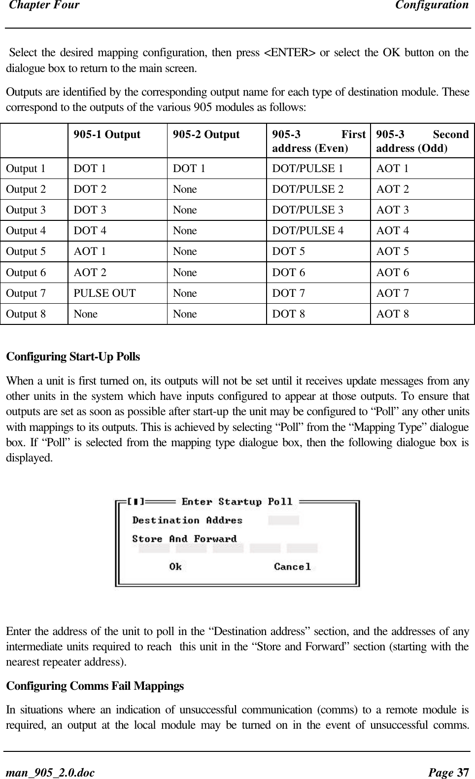 Chapter Four Configurationman_905_2.0.doc Page 37Select the desired mapping configuration, then press <ENTER> or select the OK button on thedialogue box to return to the main screen.Outputs are identified by the corresponding output name for each type of destination module. Thesecorrespond to the outputs of the various 905 modules as follows:905-1 Output 905-2 Output 905-3 Firstaddress (Even) 905-3 Secondaddress (Odd)Output 1 DOT 1 DOT 1 DOT/PULSE 1 AOT 1Output 2 DOT 2 None DOT/PULSE 2 AOT 2Output 3 DOT 3 None DOT/PULSE 3 AOT 3Output 4 DOT 4 None DOT/PULSE 4 AOT 4Output 5 AOT 1 None DOT 5 AOT 5Output 6 AOT 2 None DOT 6 AOT 6Output 7 PULSE OUT None DOT 7 AOT 7Output 8 None None DOT 8 AOT 8Configuring Start-Up PollsWhen a unit is first turned on, its outputs will not be set until it receives update messages from anyother units in the system which have inputs configured to appear at those outputs. To ensure thatoutputs are set as soon as possible after start-up the unit may be configured to “Poll” any other unitswith mappings to its outputs. This is achieved by selecting “Poll” from the “Mapping Type” dialoguebox. If “Poll” is selected from the mapping type dialogue box, then the following dialogue box isdisplayed.Enter the address of the unit to poll in the “Destination address” section, and the addresses of anyintermediate units required to reach this unit in the “Store and Forward” section (starting with thenearest repeater address).Configuring Comms Fail MappingsIn situations where an indication of unsuccessful communication (comms) to a remote module isrequired, an output at the local module may be turned on in the event of unsuccessful comms.