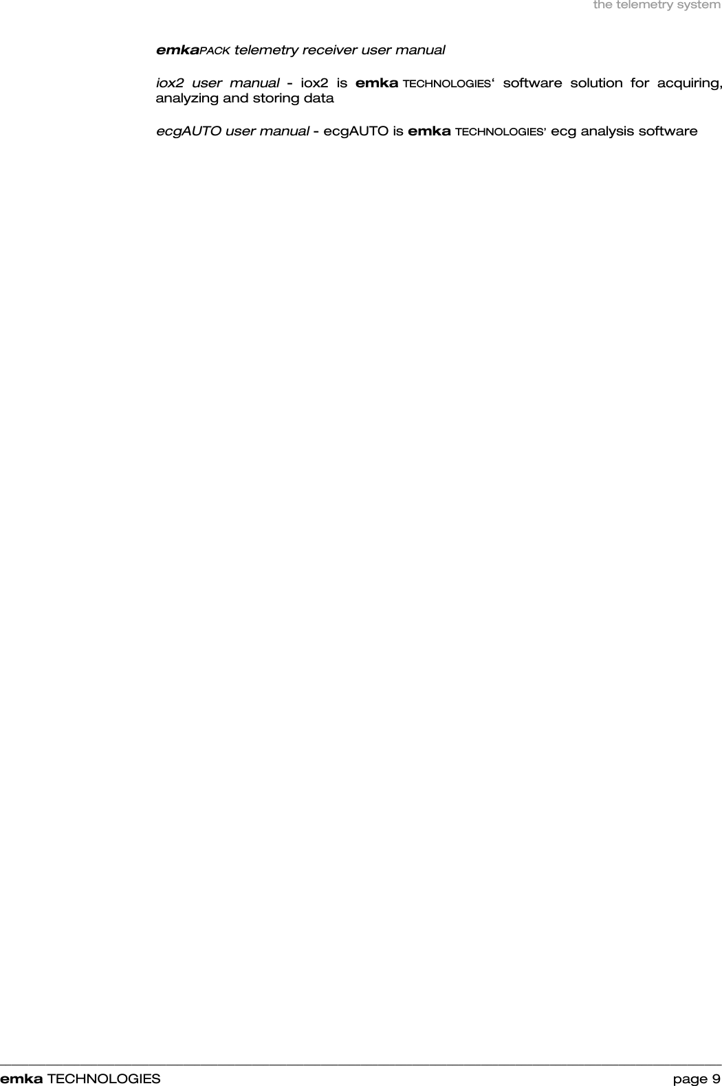 the telemetry system    ______________________________________________________________________________________________________________________________            emka TECHNOLOGIES                                                                 page 9 emkaPACK telemetry receiver user manual   iox2 user manual - iox2 is emka TECHNOLOGIES‘ software solution for acquiring, analyzing and storing data  ecgAUTO user manual - ecgAUTO is emka TECHNOLOGIES’ ecg analysis software  