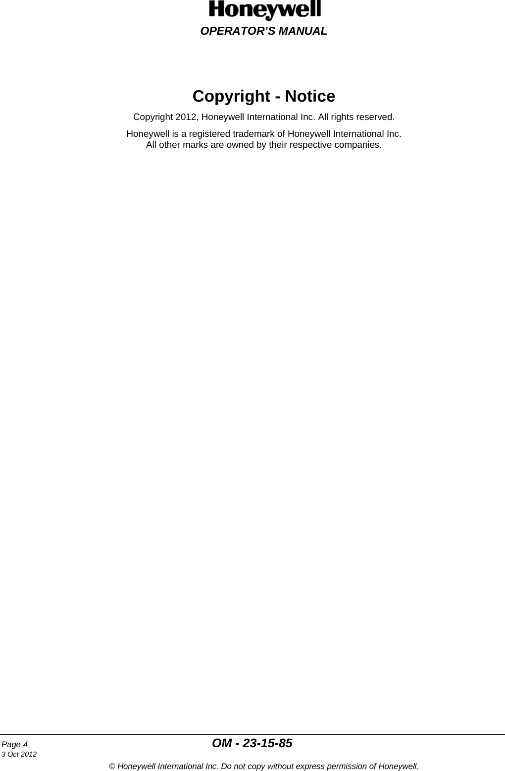  OPERATOR’S MANUAL Page 4  OM - 23-15-85  3 Oct 2012 © Honeywell International Inc. Do not copy without express permission of Honeywell.      Copyright - Notice Copyright 2012, Honeywell International Inc. All rights reserved. Honeywell is a registered trademark of Honeywell International Inc. All other marks are owned by their respective companies.  