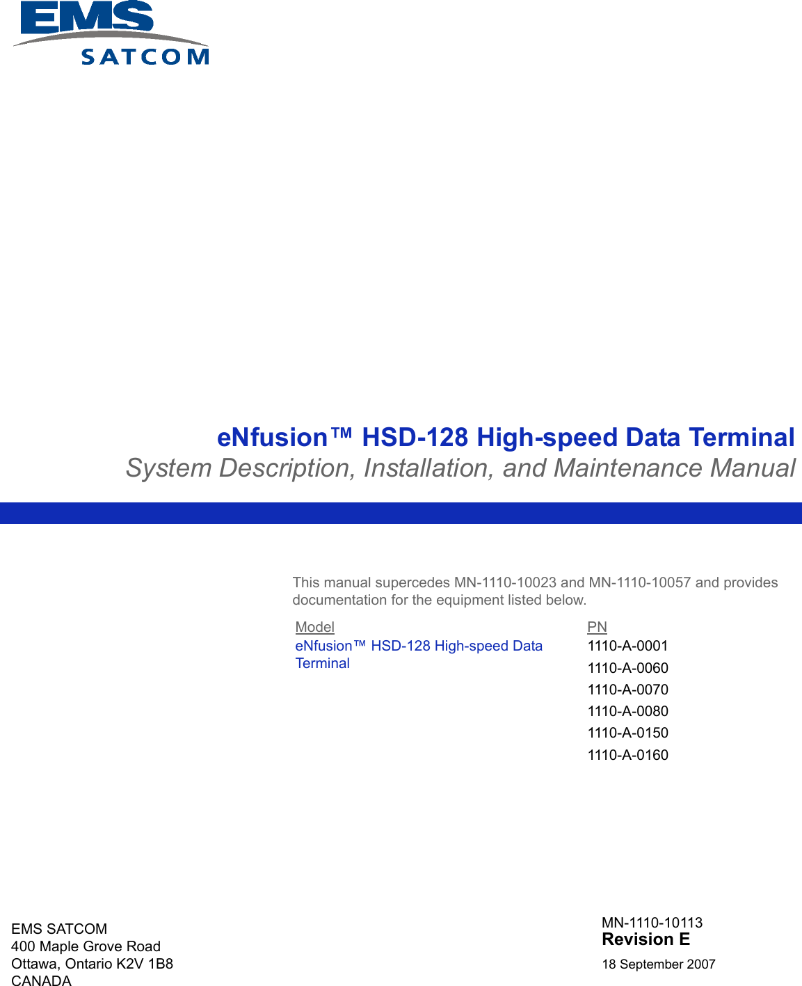 EMS SATCOM 400 Maple Grove Road Ottawa, Ontario K2V 1B8 CANADA eNfusion™ HSD-128 High-speed Data TerminalSystem Description, Installation, and Maintenance ManualMN-1110-10113 Revision E18 September 2007This manual supercedes MN-1110-10023 and MN-1110-10057 and provides documentation for the equipment listed below.Model PNeNfusion™ HSD-128 High-speed Data Terminal1110-A-00011110-A-00601110-A-00701110-A-00801110-A-01501110-A-0160