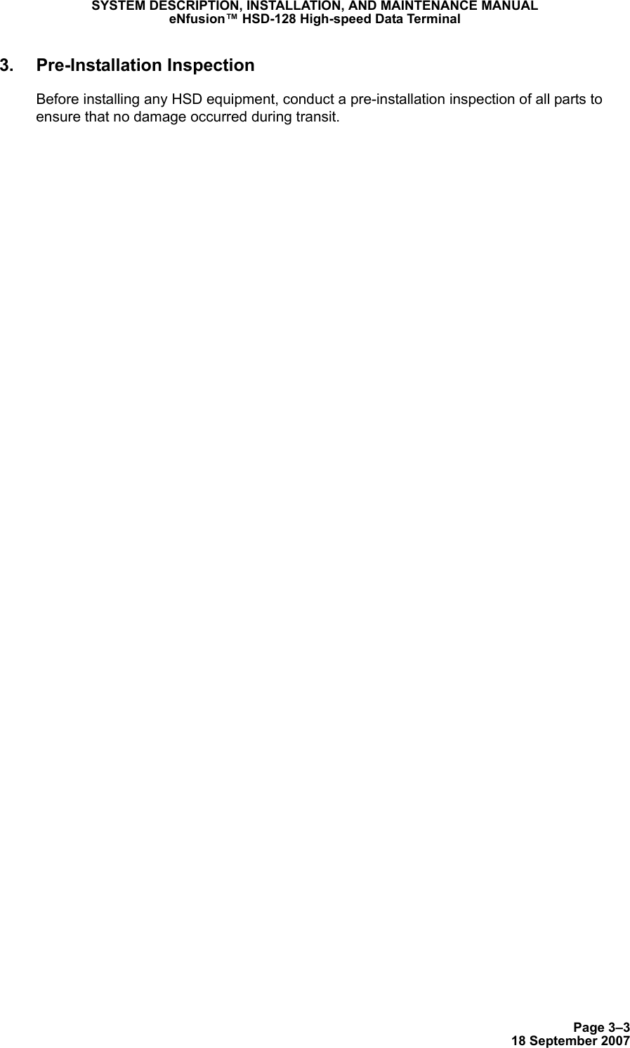 Page 3–318 September 2007SYSTEM DESCRIPTION, INSTALLATION, AND MAINTENANCE MANUALeNfusion™ HSD-128 High-speed Data Terminal3. Pre-Installation InspectionBefore installing any HSD equipment, conduct a pre-installation inspection of all parts to ensure that no damage occurred during transit.