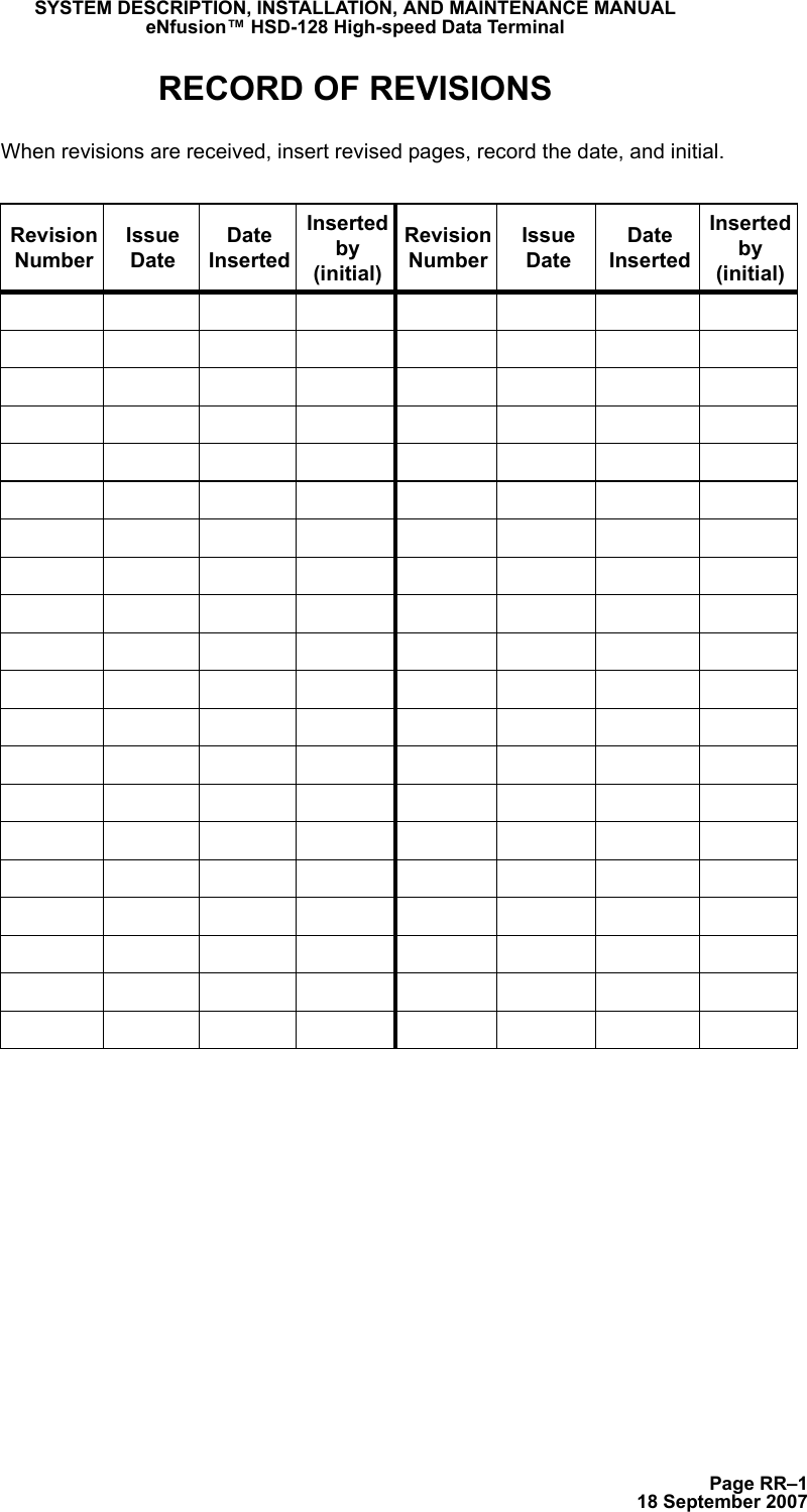 Page RR–118 September 2007SYSTEM DESCRIPTION, INSTALLATION, AND MAINTENANCE MANUALeNfusion™ HSD-128 High-speed Data TerminalRECORD OF REVISIONSWhen revisions are received, insert revised pages, record the date, and initial.Revision NumberIssue DateDate InsertedInserted by (initial)Revision NumberIssue DateDate InsertedInserted by (initial)