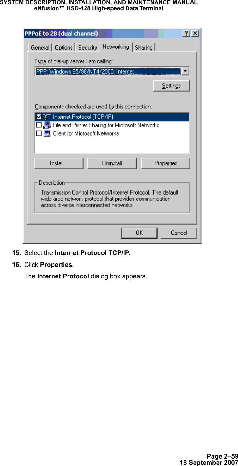 Page 2–5918 September 2007SYSTEM DESCRIPTION, INSTALLATION, AND MAINTENANCE MANUALeNfusion™ HSD-128 High-speed Data Terminal 15. Select the Internet Protocol TCP/IP. 16. Click Properties.The Internet Protocol dialog box appears. 