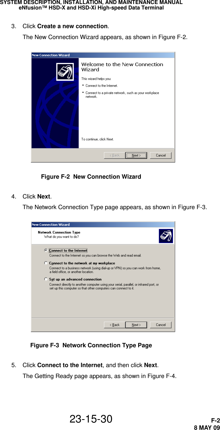 SYSTEM DESCRIPTION, INSTALLATION, AND MAINTENANCE MANUALeNfusion™ HSD-X and HSD-Xi High-speed Data Terminal23-15-30 F-28 MAY 09 3. Click Create a new connection.The New Connection Wizard appears, as shown in Figure F-2.Figure F-2  New Connection Wizard 4. Click Next.The Network Connection Type page appears, as shown in Figure F-3.Figure F-3  Network Connection Type Page 5. Click Connect to the Internet, and then click Next.The Getting Ready page appears, as shown in Figure F-4.