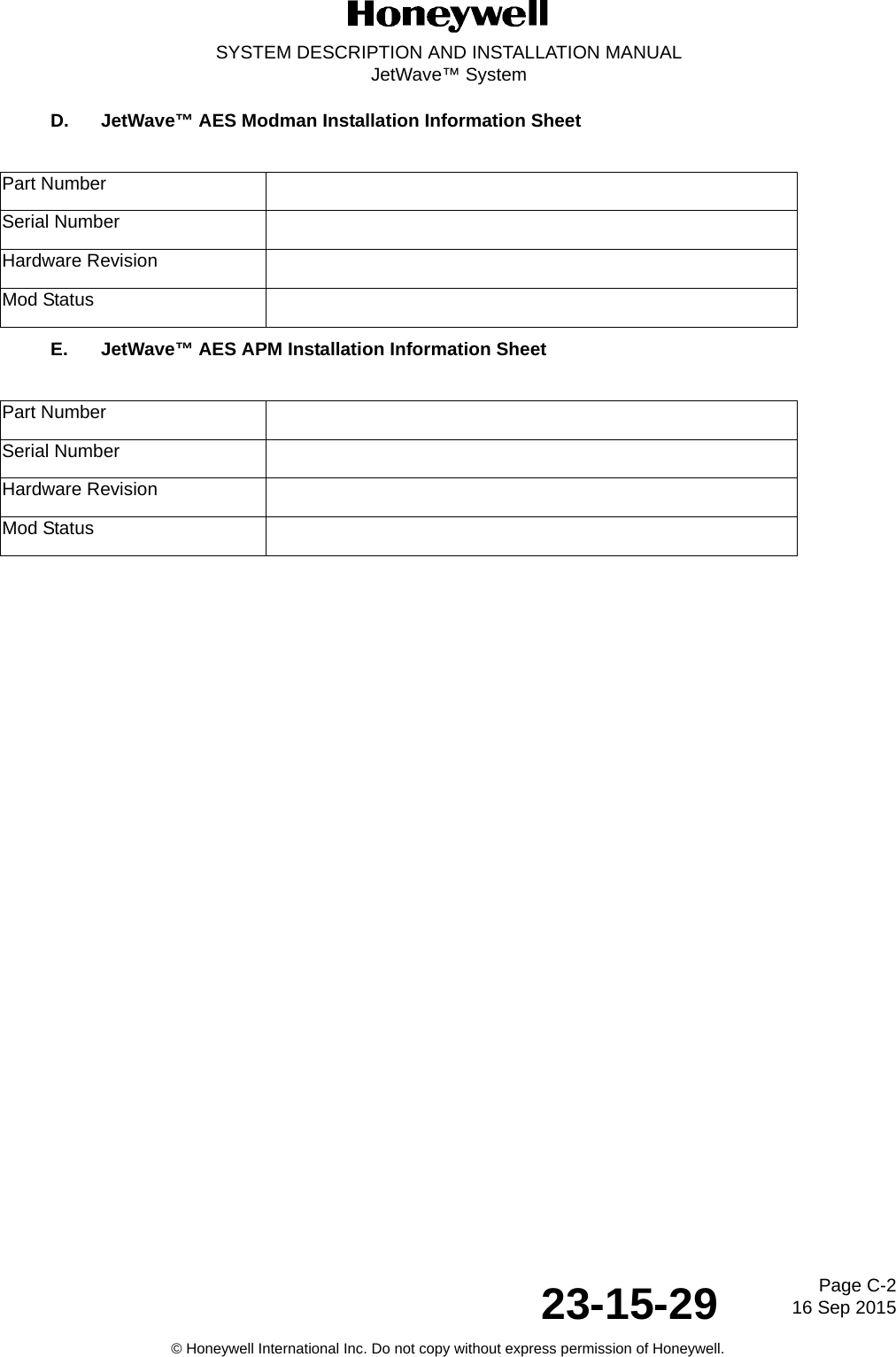 Page C-216 Sep 201523-15-29SYSTEM DESCRIPTION AND INSTALLATION MANUALJetWave™ System© Honeywell International Inc. Do not copy without express permission of Honeywell.D. JetWave™ AES Modman Installation Information Sheet E. JetWave™ AES APM Installation Information Sheet Part NumberSerial NumberHardware Revision Mod StatusPart NumberSerial NumberHardware Revision Mod Status