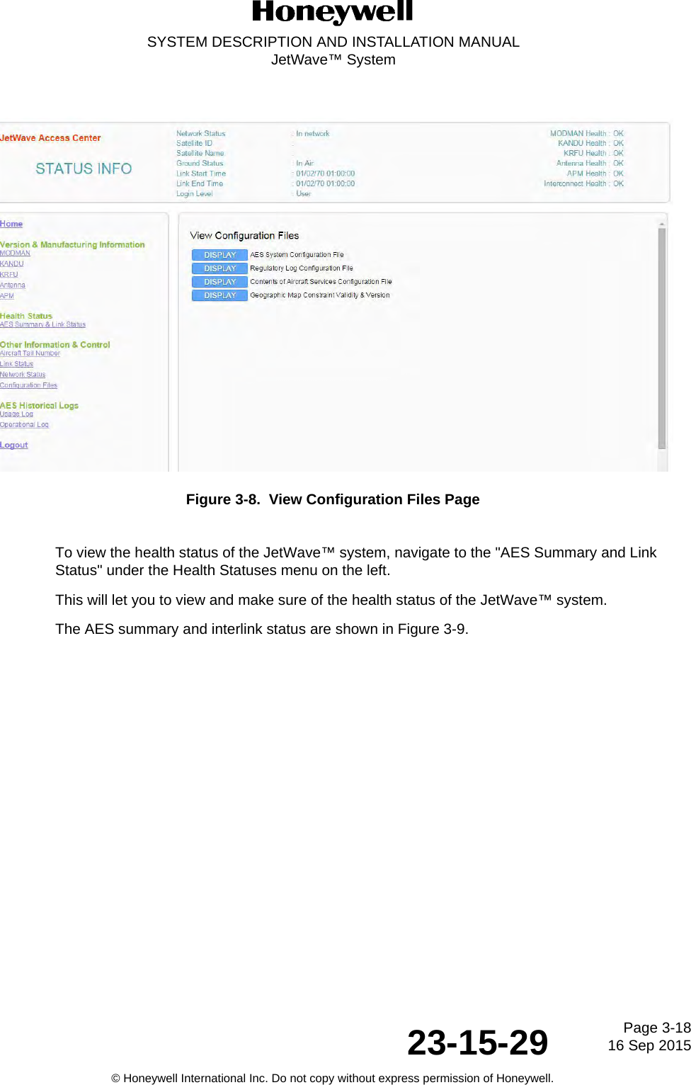 Page 3-1816 Sep 201523-15-29SYSTEM DESCRIPTION AND INSTALLATION MANUALJetWave™ System© Honeywell International Inc. Do not copy without express permission of Honeywell.Figure 3-8.  View Configuration Files PageTo view the health status of the JetWave™ system, navigate to the &quot;AES Summary and Link Status&quot; under the Health Statuses menu on the left. This will let you to view and make sure of the health status of the JetWave™ system. The AES summary and interlink status are shown in Figure 3-9.