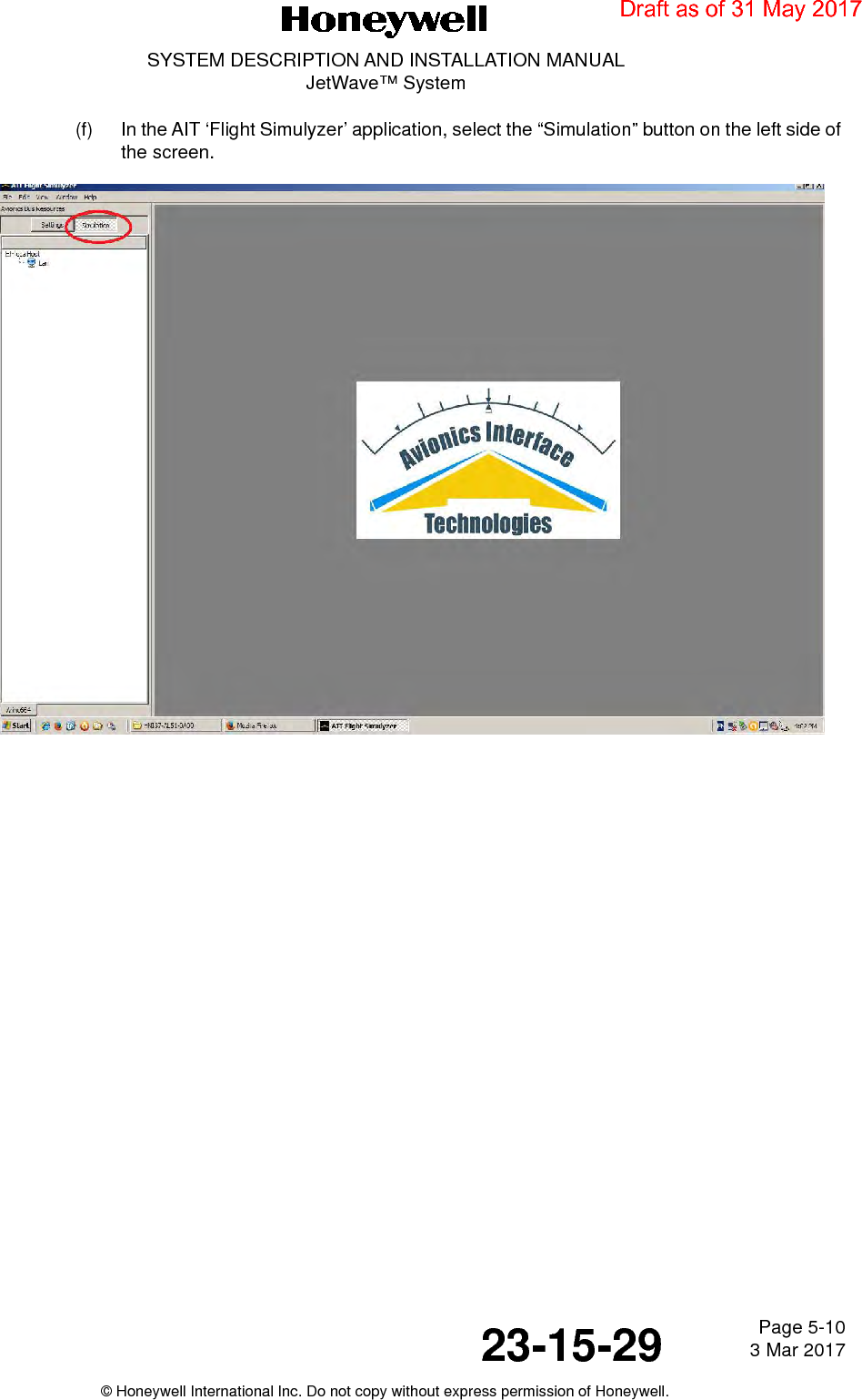 Page 5-10 3 Mar 201723-15-29SYSTEM DESCRIPTION AND INSTALLATION MANUALJetWave™ System© Honeywell International Inc. Do not copy without express permission of Honeywell.(f) In the AIT ‘Flight Simulyzer’ application, select the “Simulation” button on the left side of the screen.Draft as of 31 May 2017