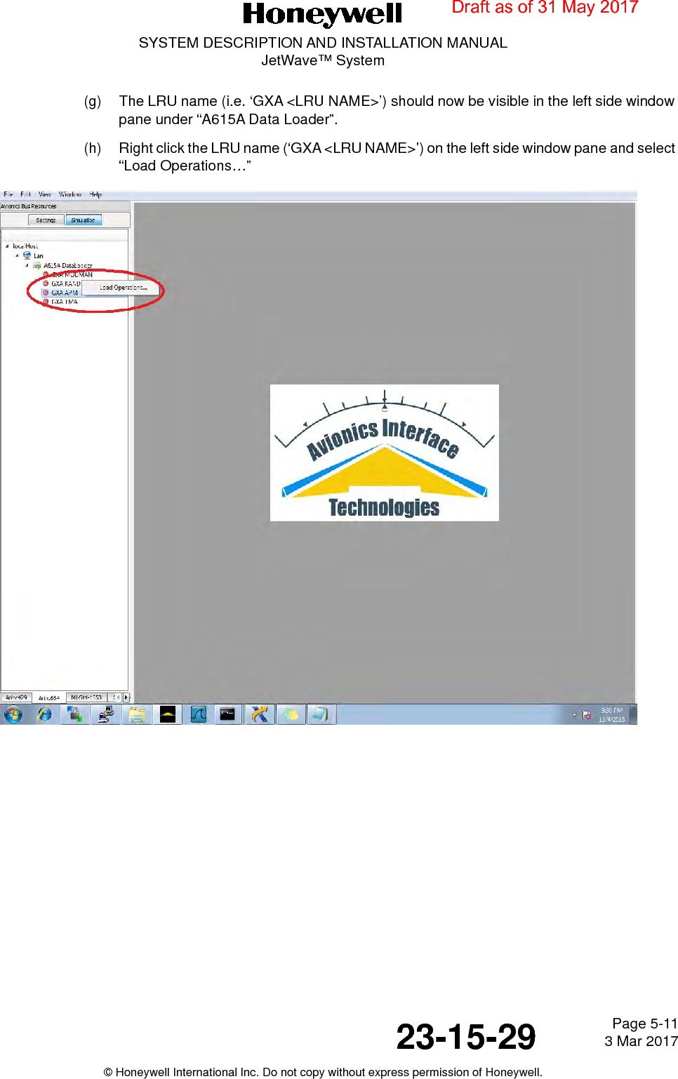 Page 5-11 3 Mar 201723-15-29SYSTEM DESCRIPTION AND INSTALLATION MANUALJetWave™ System© Honeywell International Inc. Do not copy without express permission of Honeywell.(g) The LRU name (i.e. ‘GXA &lt;LRU NAME&gt;’) should now be visible in the left side window pane under “A615A Data Loader”.(h) Right click the LRU name (‘GXA &lt;LRU NAME&gt;’) on the left side window pane and select “Load Operations…”Draft as of 31 May 2017