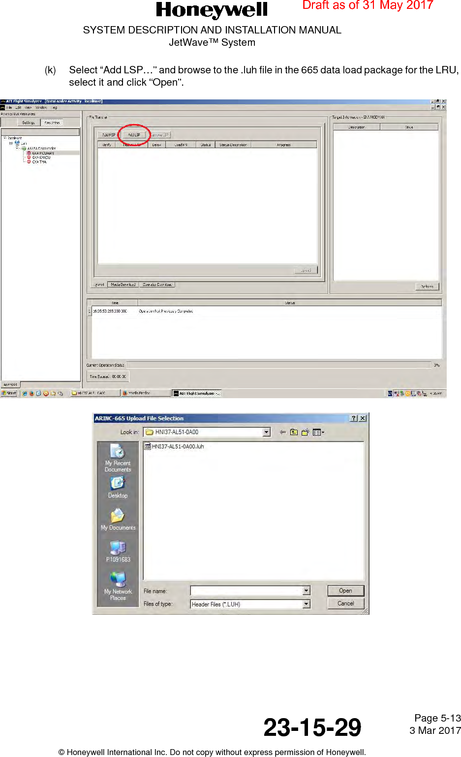 Page 5-13 3 Mar 201723-15-29SYSTEM DESCRIPTION AND INSTALLATION MANUALJetWave™ System© Honeywell International Inc. Do not copy without express permission of Honeywell.(k) Select “Add LSP…” and browse to the .luh file in the 665 data load package for the LRU, select it and click “Open”.Draft as of 31 May 2017