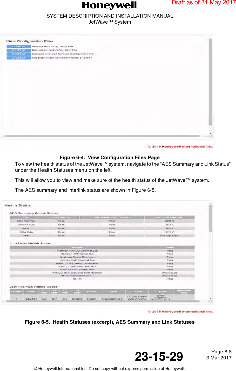 Page 6-8 3 Mar 201723-15-29SYSTEM DESCRIPTION AND INSTALLATION MANUALJetWave™ System© Honeywell International Inc. Do not copy without express permission of Honeywell.Figure 6-4.  View Configuration Files PageTo view the health status of the JetWave™ system, navigate to the “AES Summary and Link Status” under the Health Statuses menu on the left. This will allow you to view and make sure of the health status of the JetWave™ system. The AES summary and interlink status are shown in Figure 6-5.Figure 6-5.  Health Statuses (excerpt), AES Summary and Link Statuses  Draft as of 31 May 2017