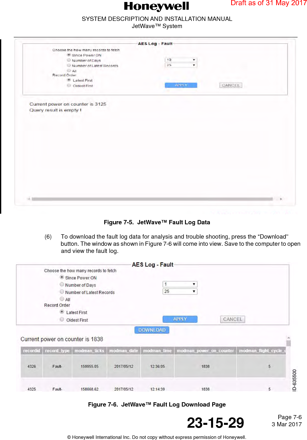 Page 7-6 3 Mar 201723-15-29SYSTEM DESCRIPTION AND INSTALLATION MANUALJetWave™ System© Honeywell International Inc. Do not copy without express permission of Honeywell.Figure 7-5.  JetWave™ Fault Log Data (6) To download the fault log data for analysis and trouble shooting, press the “Download” button. The window as shown in Figure 7-6 will come into view. Save to the computer to open and view the fault log.Figure 7-6.  JetWave™ Fault Log Download PageDraft as of 31 May 2017