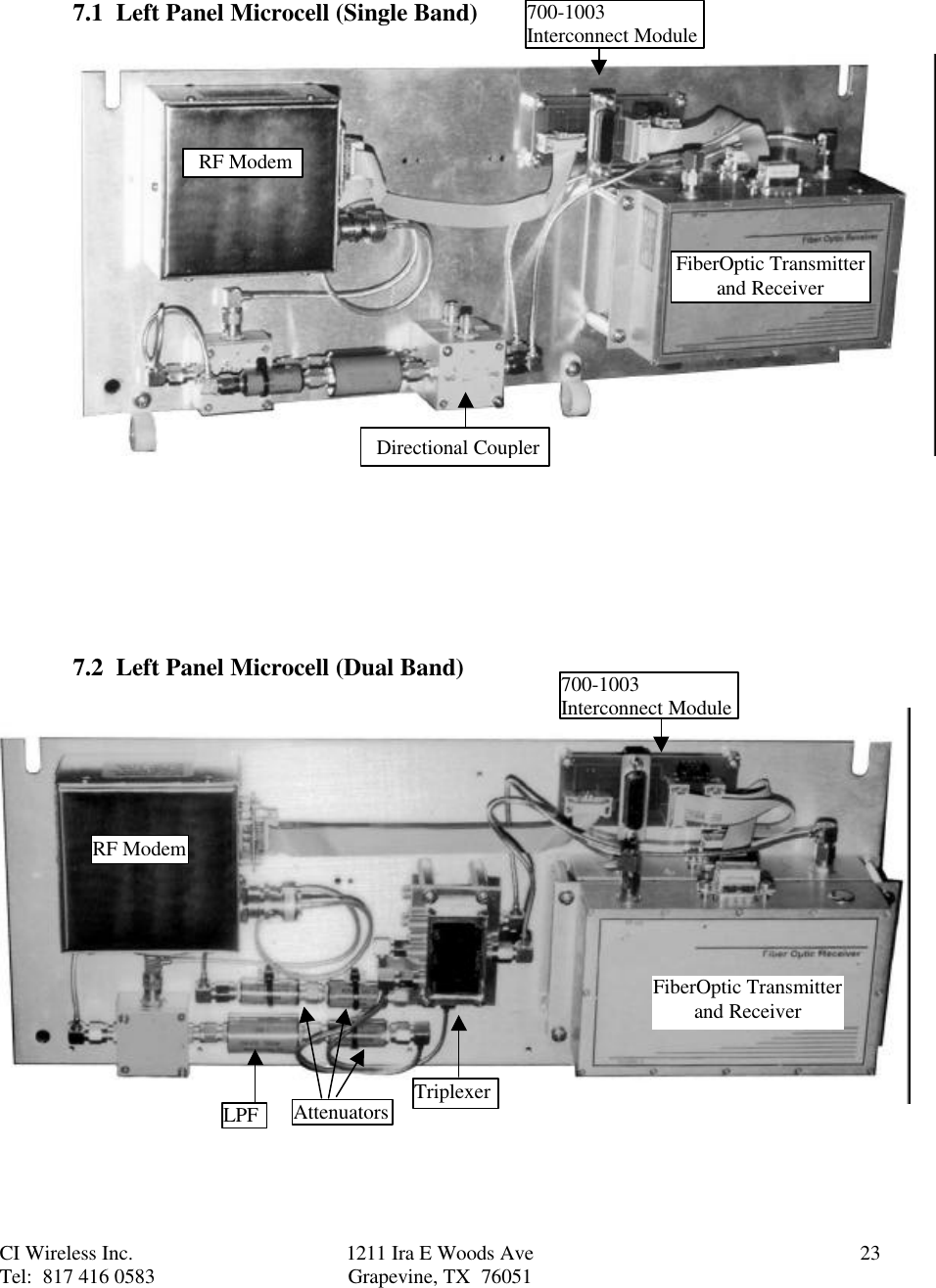 CI Wireless Inc. 1211 Ira E Woods Ave 23Tel:  817 416 0583 Grapevine, TX  760517.1  Left Panel Microcell (Single Band)7.2  Left Panel Microcell (Dual Band)FiberOptic Transmitterand ReceiverRF ModemTriplexerFiberOptic Transmitterand ReceiverRF ModemDirectional CouplerAttenuatorsLPF700-1003Interconnect Module700-1003Interconnect Module