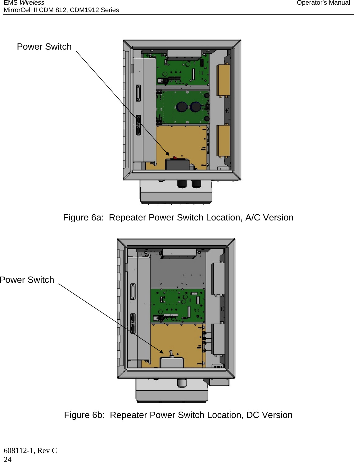 EMS Wireless Operator’s Manual MirrorCell II CDM 812, CDM1912 Series 608112-1, Rev C 24                    Figure 6a:  Repeater Power Switch Location, A/C Version                   Figure 6b:  Repeater Power Switch Location, DC Version   Power Switch Power Switch 