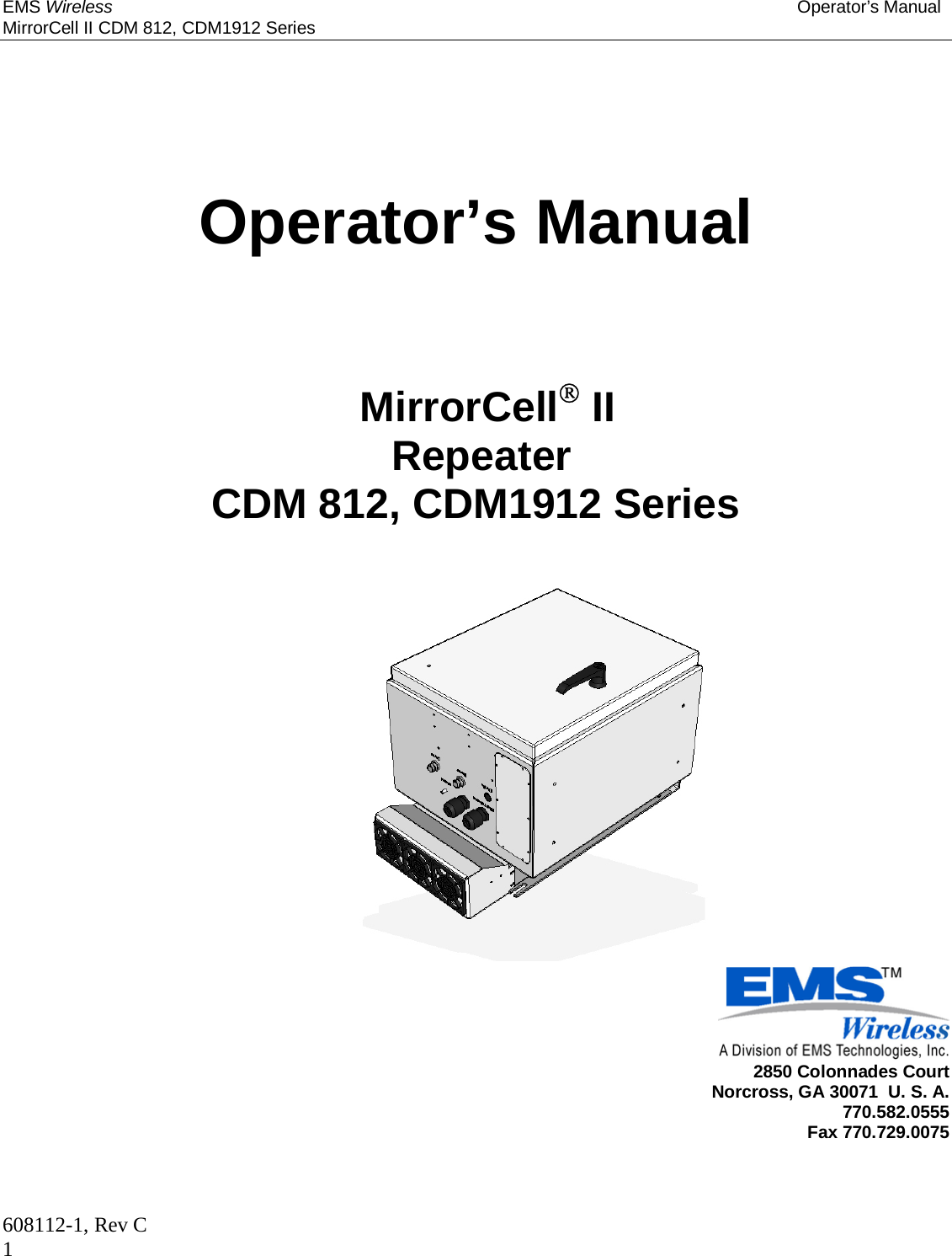 EMS Wireless Operator’s Manual MirrorCell II CDM 812, CDM1912 Series 608112-1, Rev C 1   Operator’s Manual        MirrorCell II   Repeater CDM 812, CDM1912 Series               2850 Colonnades Court Norcross, GA 30071  U. S. A. 770.582.0555 Fax 770.729.0075    