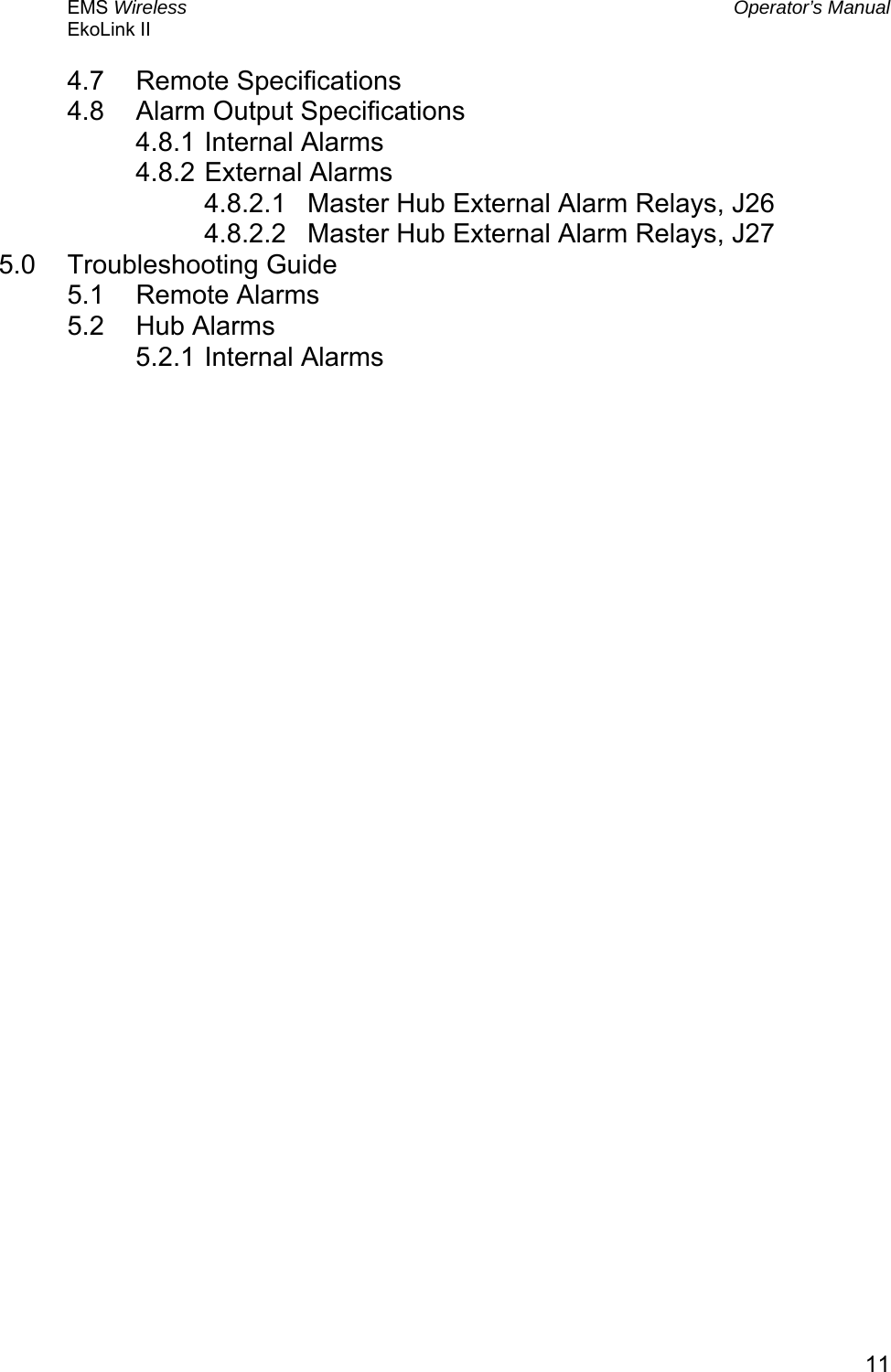 EMS Wireless  Operator’s Manual EkoLink II   114.7 Remote Specifications 4.8  Alarm Output Specifications 4.8.1 Internal Alarms 4.8.2 External Alarms 4.8.2.1  Master Hub External Alarm Relays, J26 4.8.2.2  Master Hub External Alarm Relays, J27 5.0 Troubleshooting Guide 5.1 Remote Alarms 5.2 Hub Alarms 5.2.1 Internal Alarms  