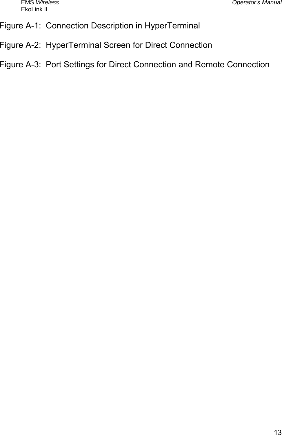 EMS Wireless  Operator’s Manual EkoLink II   13Figure A-1:  Connection Description in HyperTerminal  Figure A-2:  HyperTerminal Screen for Direct Connection  Figure A-3:  Port Settings for Direct Connection and Remote Connection  