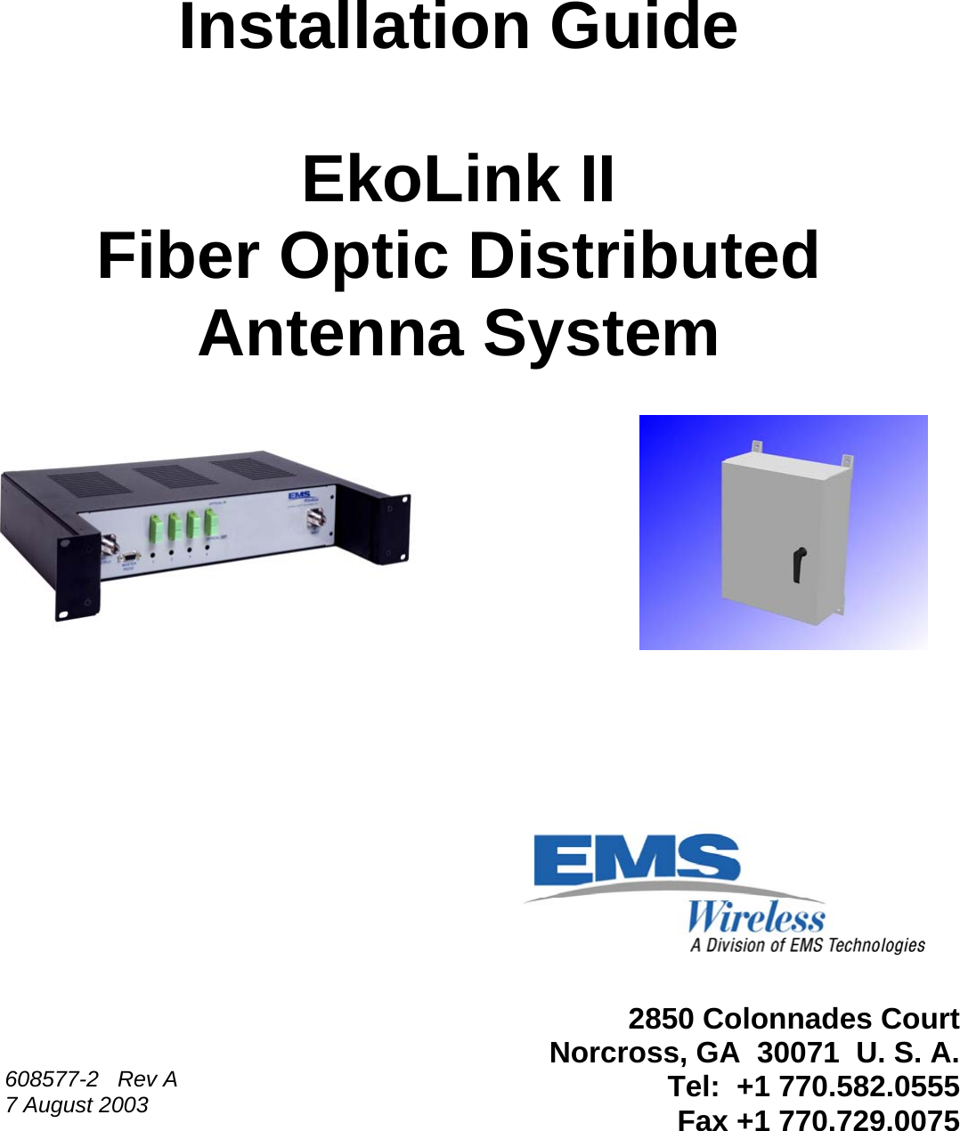      Installation Guide  EkoLink II Fiber Optic Distributed Antenna System                        2850 Colonnades Court        Norcross, GA  30071  U. S. A.         Tel:  +1 770.582.0555 Fax +1 770.729.0075608577-2   Rev A  7 August 2003 