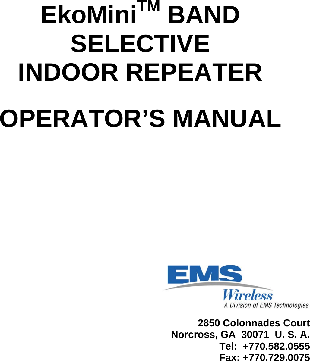      EkoMiniTM BAND SELECTIVE INDOOR REPEATER   OPERATOR’S MANUAL                        2850 Colonnades Court        Norcross, GA  30071  U. S. A.         Tel:  +770.582.0555         Fax: +770.729.0075