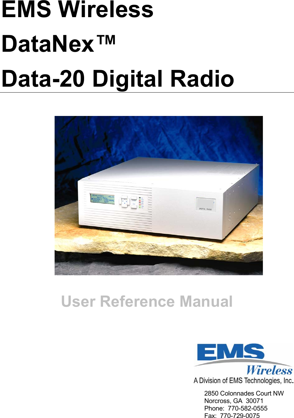  EMS Wireless DataNex™ Data-20 Digital Radio   User Reference Manual     2850 Colonnades Court NW Norcross, GA  30071 Phone:  770-582-0555 Fax:  770-729-0075  