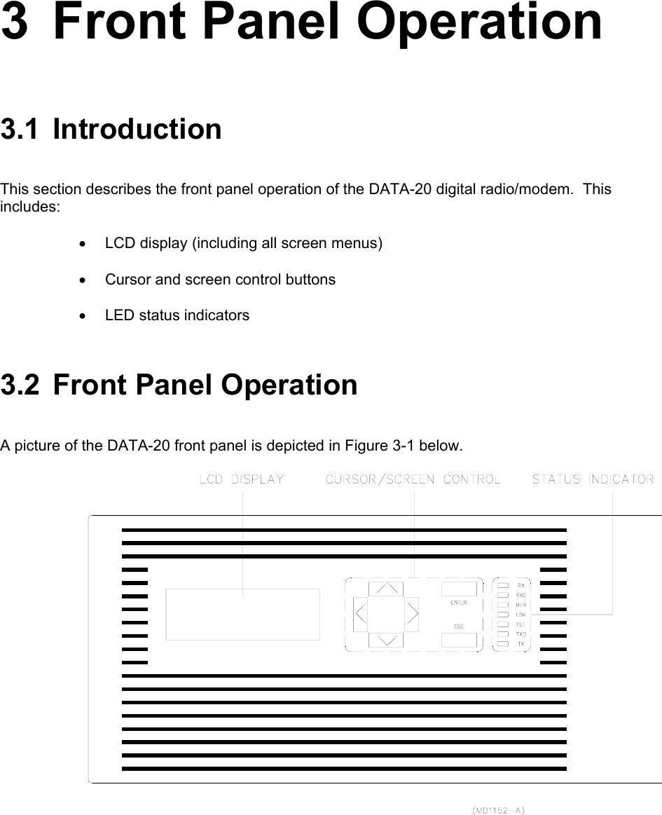  3 Front Panel Operation 3.1 Introduction This section describes the front panel operation of the DATA-20 digital radio/modem.  This includes: •  LCD display (including all screen menus) •  Cursor and screen control buttons • LED status indicators 3.2  Front Panel Operation A picture of the DATA-20 front panel is depicted in Figure 3-1 below.   