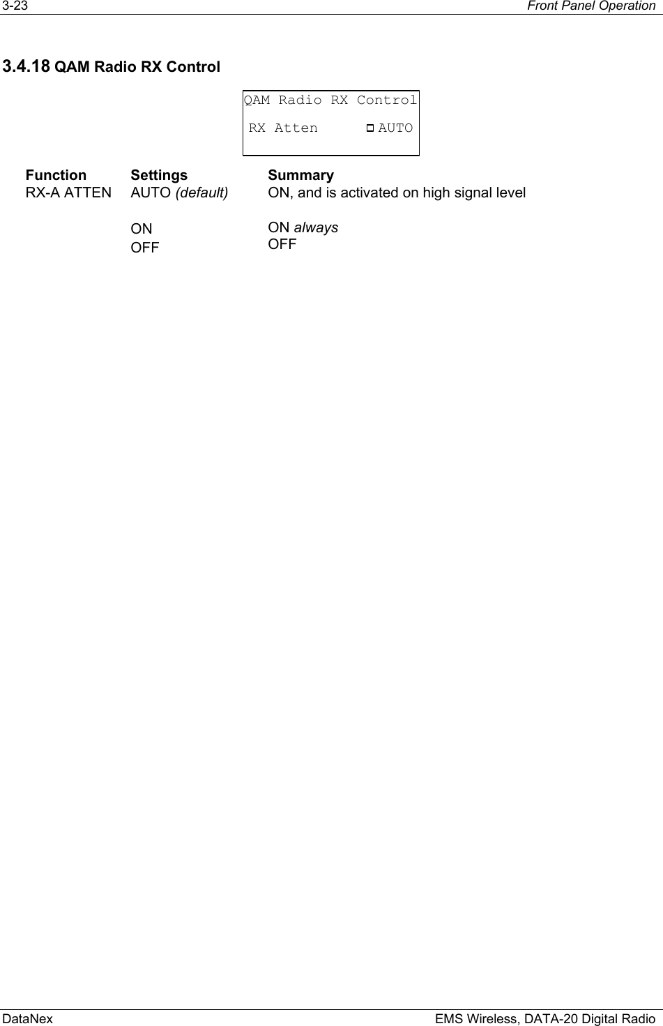 3-23  Front Panel Operation  DataNex    EMS Wireless, DATA-20 Digital Radio 3.4.18 QAM Radio RX Control RX AttenQAM Radio RX ControlAUTO Function Settings  Summary RX-A ATTEN  AUTO (default)  ON OFF ON, and is activated on high signal level  ON always OFF 