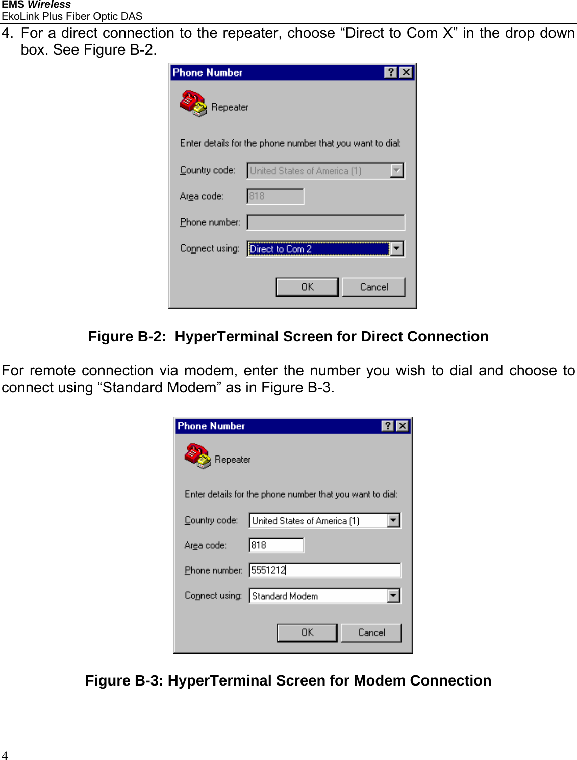 EMS Wireless EkoLink Plus Fiber Optic DAS 4      4. For a direct connection to the repeater, choose “Direct to Com X” in the drop down box. See Figure B-2.  Figure B-2:  HyperTerminal Screen for Direct Connection  For remote connection via modem, enter the number you wish to dial and choose to connect using “Standard Modem” as in Figure B-3.   Figure B-3: HyperTerminal Screen for Modem Connection 