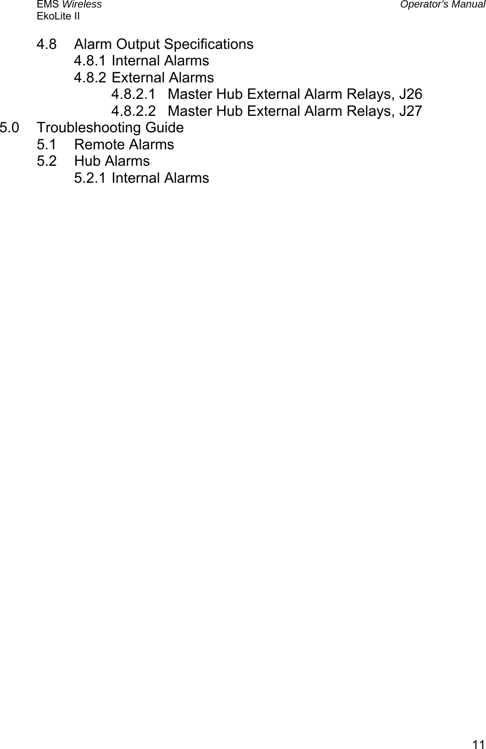 EMS Wireless  Operator’s Manual EkoLite II   114.8  Alarm Output Specifications 4.8.1 Internal Alarms 4.8.2 External Alarms 4.8.2.1  Master Hub External Alarm Relays, J26 4.8.2.2  Master Hub External Alarm Relays, J27 5.0 Troubleshooting Guide 5.1 Remote Alarms 5.2 Hub Alarms 5.2.1 Internal Alarms  