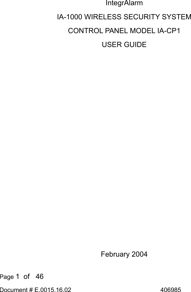  Page 1  of   46 Document # E.0015.16.02               406985      IntegrAlarm IA-1000 WIRELESS SECURITY SYSTEM CONTROL PANEL MODEL IA-CP1 USER GUIDE               February 2004 