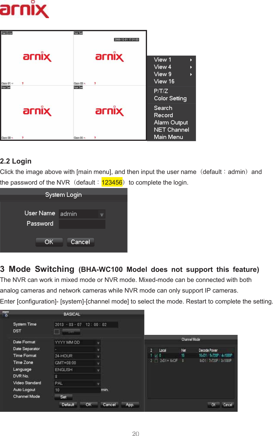 /RJLQ &amp;OLFNWKHLPDJHDERYHZLWK&gt;PDLQPHQX@DQGWKHQLQSXWWKHXVHUQDPH GHIDXOW DGPLQ DQGWKHSDVVZRUGRIWKH195 GHIDXOW  WRFRPSOHWHWKHORJLQ  0RGH 6ZLWFKLQJ%+$:&amp; 0RGHO GRHV QRW VXSSRUW WKLV IHDWXUH7KH195FDQZRUNLQPL[HGPRGHRU195PRGH0L[HGPRGHFDQEHFRQQHFWHGZLWKERWKDQDORJFDPHUDVDQGQHWZRUNFDPHUDVZKLOH195PRGHFDQRQO\VXSSRUW,3FDPHUDV (QWHU&gt;FRQILJXUDWLRQ@&gt;V\VWHP@&gt;FKDQQHOPRGH@WRVHOHFWWKHPRGH5HVWDUWWRFRPSOHWHWKHVHWWLQJ