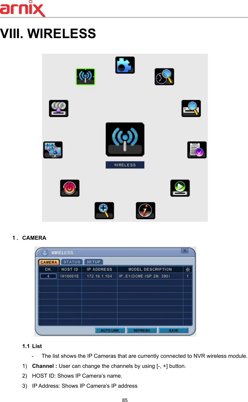  85  VIII. WIRELESS    １. CAMERA  1.1 List -  The list shows the IP Cameras that are currently connected to NVR wireless module. 1)  Channel : User can change the channels by using [-, +] button. 2)  HOST ID: Shows IP Camera’s name. 3)  IP Address: Shows IP Camera’s IP address 